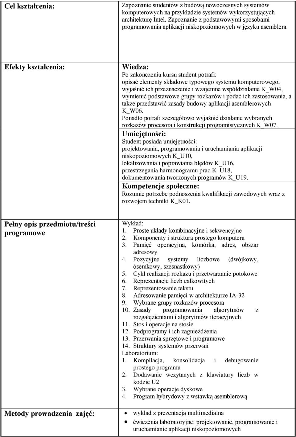 Efekty kształcenia: Wiedza: Po zakończeniu kursu student potrafi: opisać elementy składowe typowego systemu komputerowego, wyjaśnić ich przeznaczenie i wzajemne współdziałanie K_W04, wymienić