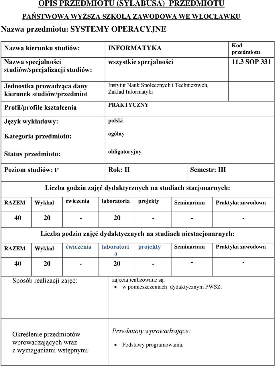 3 SOP 331 Instytut Nauk Społecznych i Technicznych, Zakład Informatyki PRAKTYCZNY polski ogólny obligatoryjny Poziom studiów: Iº Rok: II Semestr: III Liczba godzin zajęć dydaktycznych na studiach