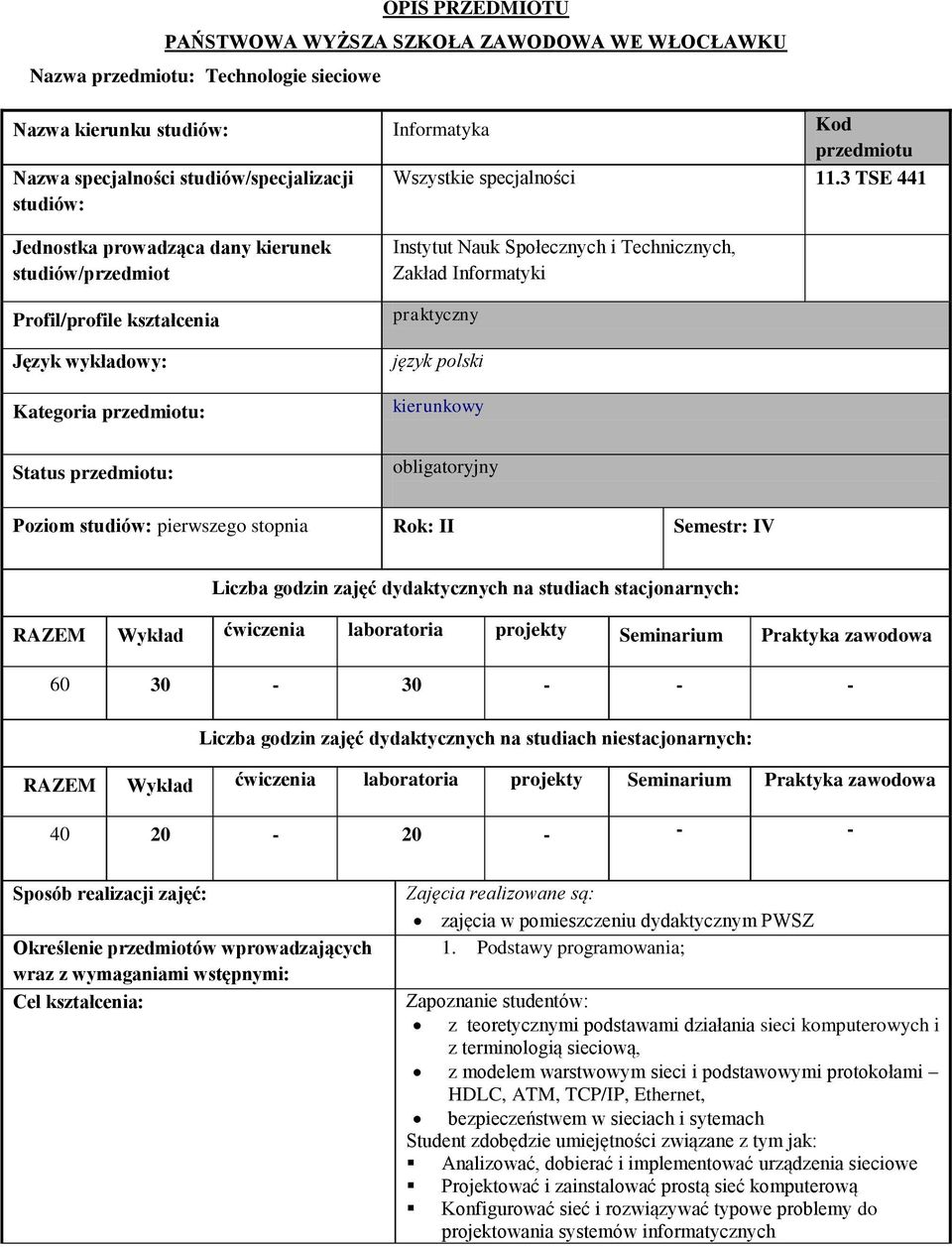 3 TSE 441 Jednostka prowadząca dany kierunek studiów/przedmiot Profil/profile kształcenia Język wykładowy: Kategoria przedmiotu: Status przedmiotu: Instytut Nauk Społecznych i Technicznych, Zakład