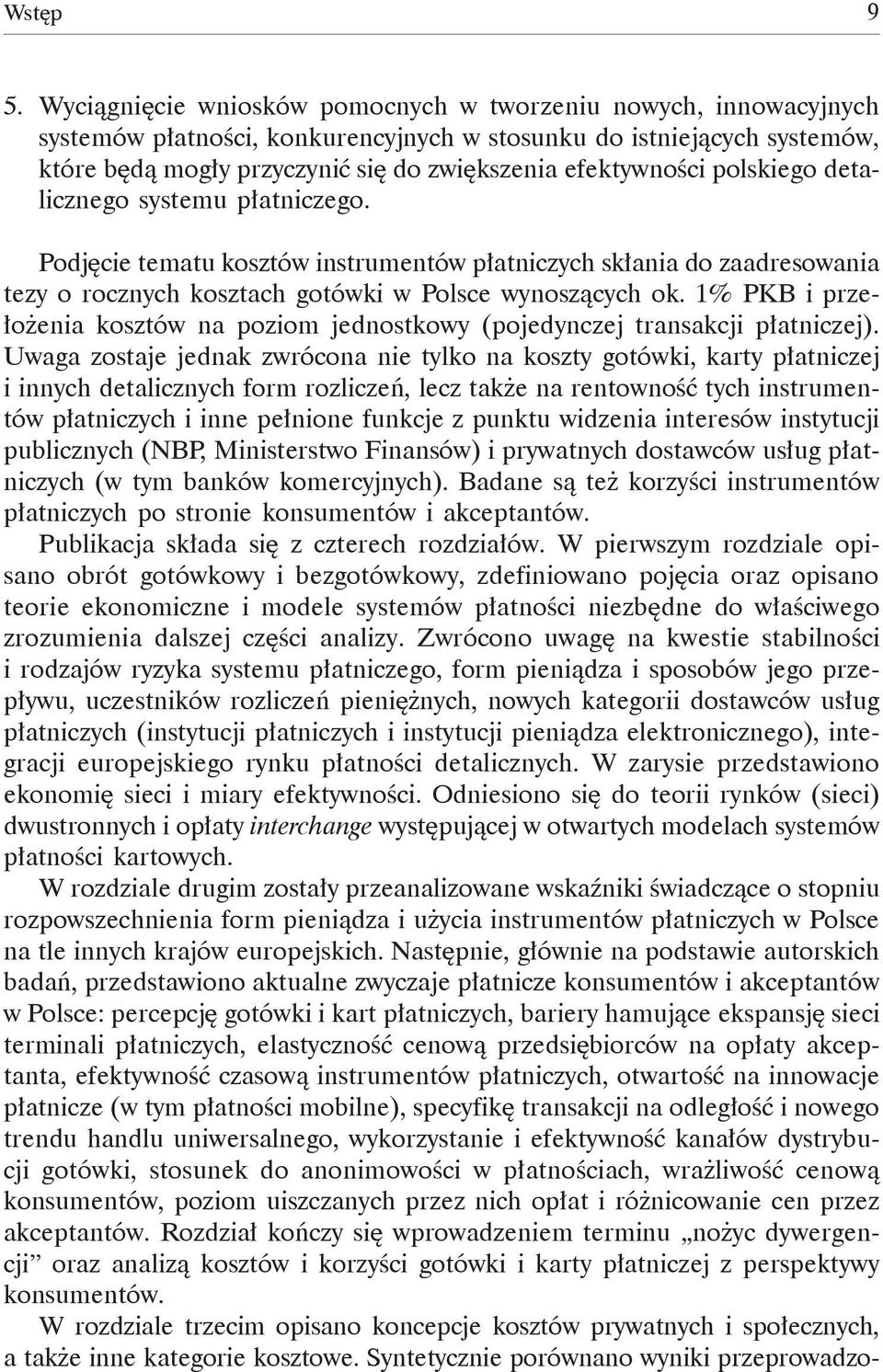 polskiego detalicznego systemu płatniczego. Podjęcie tematu kosztów instrumentów płatniczych skłania do zaadresowania tezy o rocznych kosztach gotówki w Polsce wynoszących ok.