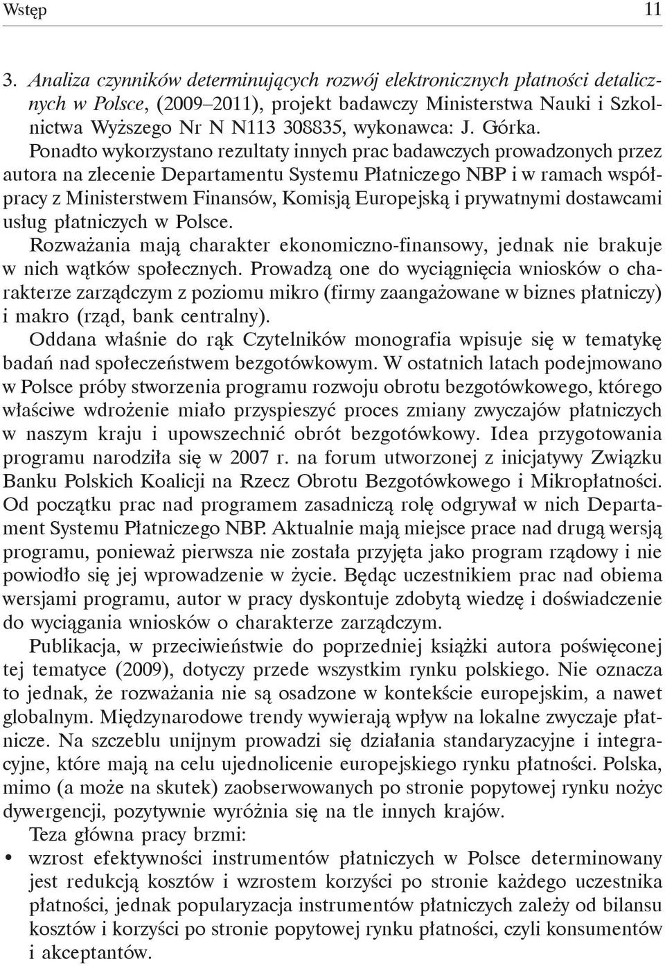 Ponadto wykorzystano rezultaty innych prac badawczych prowadzonych przez autora na zlecenie Departamentu Systemu Płatniczego NBP i w ramach współpracy z Ministerstwem Finansów, Komisją Europejską i