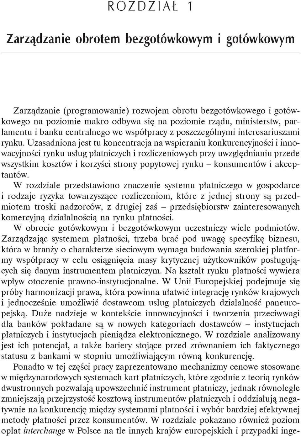 Uzasadniona jest tu koncentracja na wspieraniu konkurencyjności i innowacyjności rynku usług płatniczych i rozliczeniowych przy uwzględnianiu przede wszystkim kosztów i korzyści strony popytowej