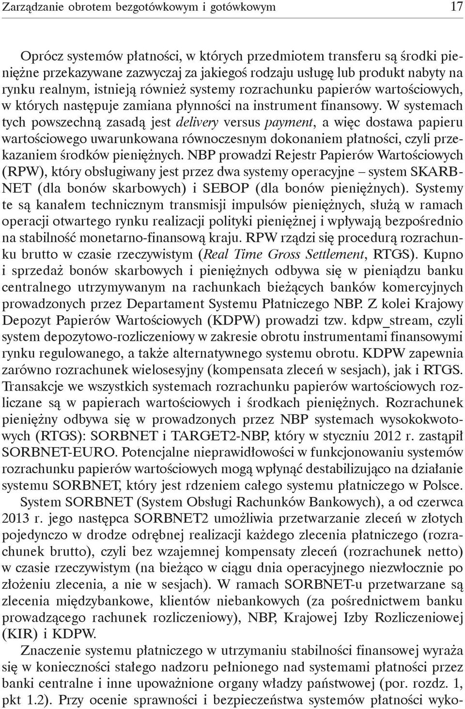 W systemach tych powszechną zasadą jest delivery versus payment, a więc dostawa papieru wartościowego uwarunkowana równoczesnym dokonaniem płatności, czyli przekazaniem środków pieniężnych.