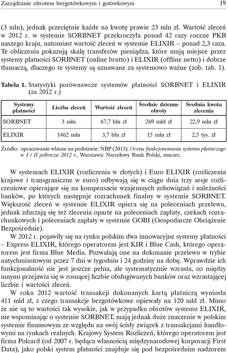 Te obliczenia pokazują skalę transferów pieniądza, które mają miejsce przez systemy płatności SORBNET (online brutto) i ELIXIR (offline netto) i dobrze tłumaczą, dlaczego te systemy są uznawane za