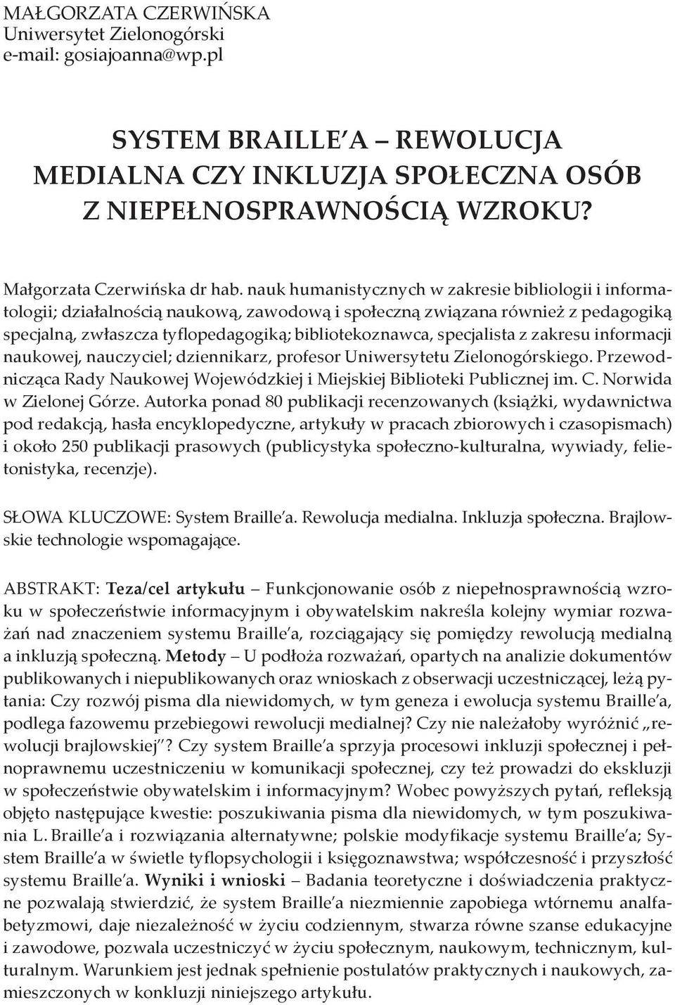 specjalista z zakresu informacji naukowej, nauczyciel; dziennikarz, profesor Uniwersytetu Zielonogórskiego. Przewodnicząca Rady Naukowej Wojewódzkiej i Miejskiej Biblioteki Publicznej im. C.