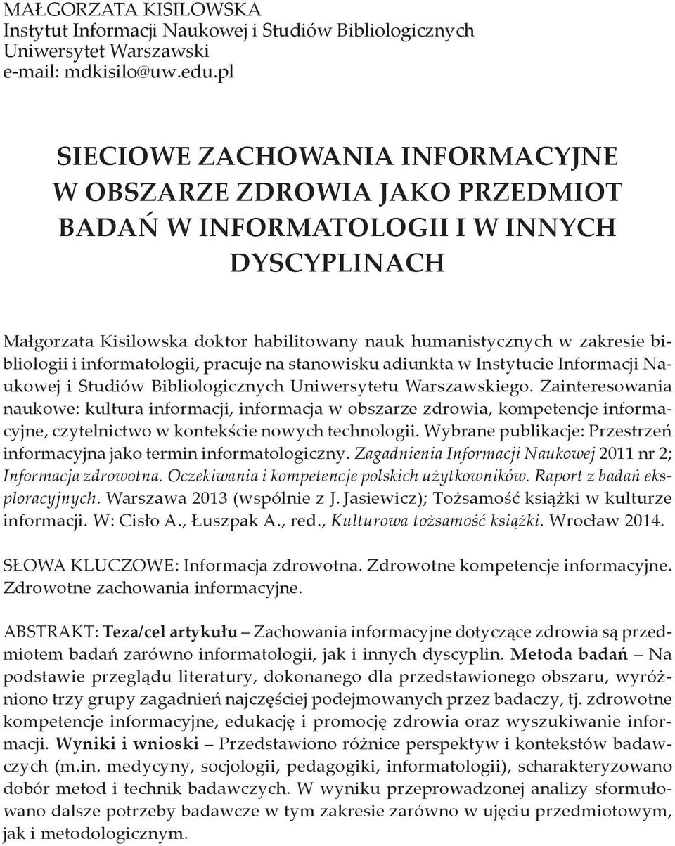 bibliologii i informatologii, pracuje na stanowisku adiunkta w Instytucie Informacji Naukowej i Studiów Bibliologicznych Uniwersytetu Warszawskiego.