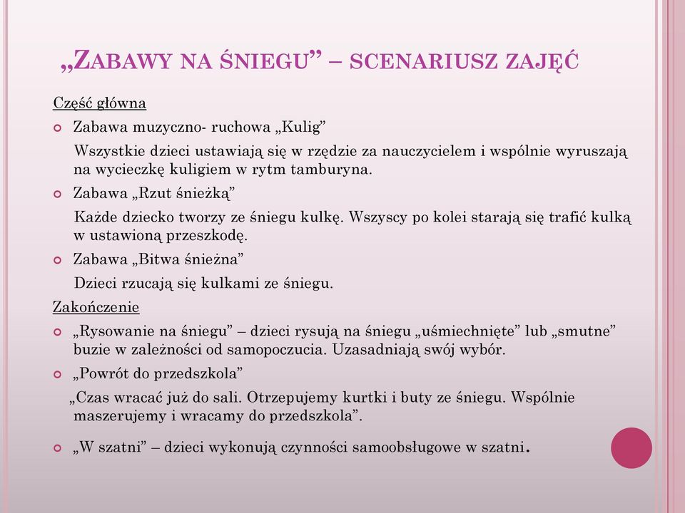 Zabawa Bitwa śnieżna Dzieci rzucają się kulkami ze śniegu. Zakończenie Rysowanie na śniegu dzieci rysują na śniegu uśmiechnięte lub smutne buzie w zależności od samopoczucia.