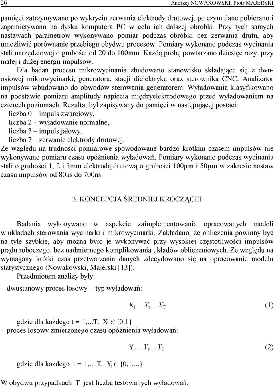 Pomiary wykonano podczas wycinania stali narzędziowej o grubości od 20 do 100mm. Każdą próbę powtarzano dziesięć razy, przy małej i dużej energii impulsów.