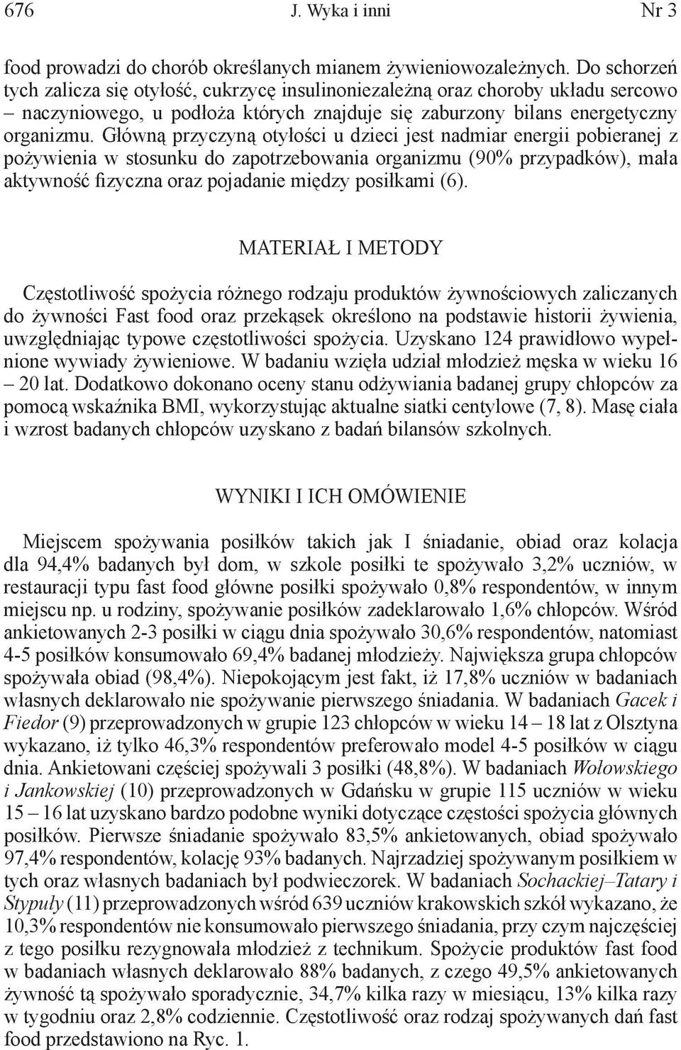 Główną przyczyną otyłości u dzieci jest nadmiar energii pobieranej z pożywienia w stosunku do zapotrzebowania organizmu (90% przypadków), mała aktywność fizyczna oraz pojadanie między posiłkami (6).