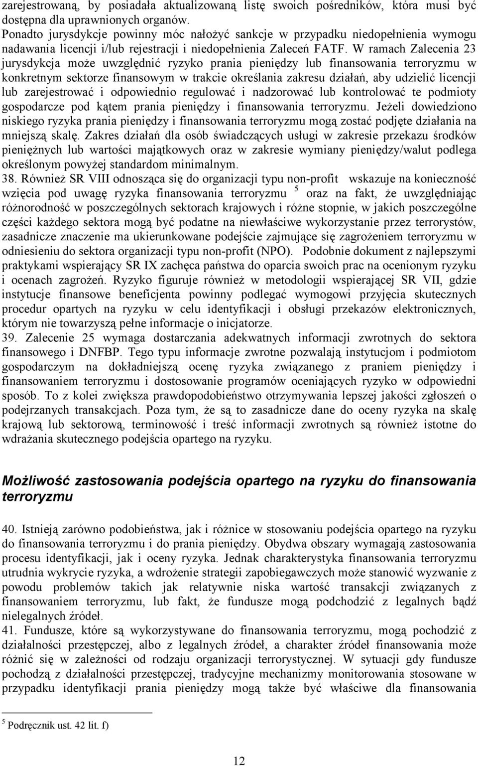 W ramach Zalecenia 23 jurysdykcja moŝe uwzględnić ryzyko prania pieniędzy lub finansowania terroryzmu w konkretnym sektorze finansowym w trakcie określania zakresu działań, aby udzielić licencji lub