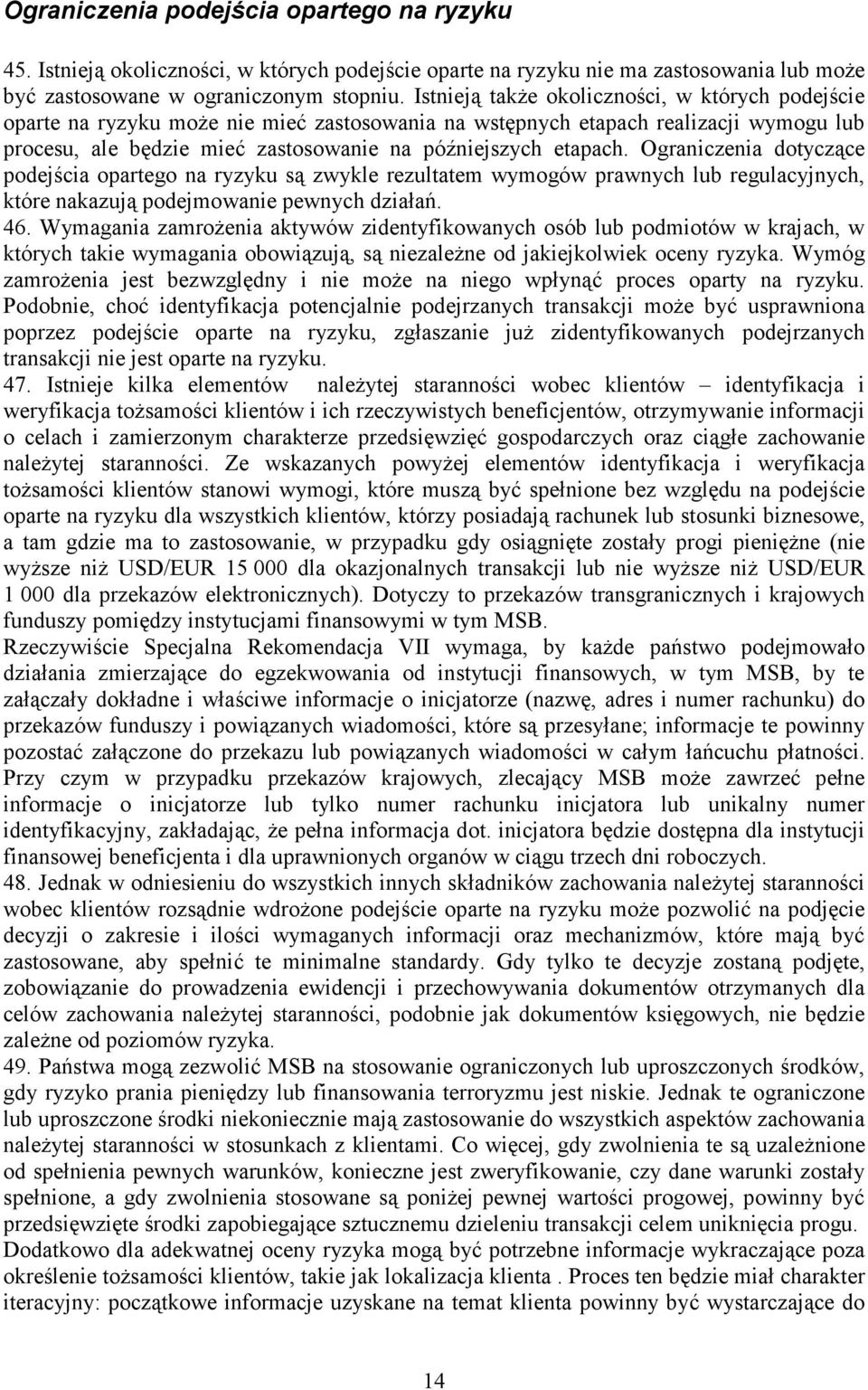 Ograniczenia dotyczące podejścia opartego na ryzyku są zwykle rezultatem wymogów prawnych lub regulacyjnych, które nakazują podejmowanie pewnych działań. 46.