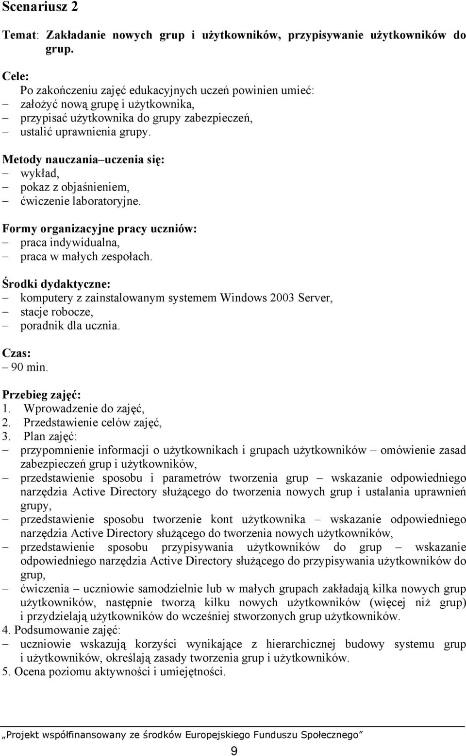 Metody nauczania uczenia się: wykład, pokaz z objaśnieniem, ćwiczenie laboratoryjne. Formy organizacyjne pracy uczniów: praca indywidualna, praca w małych zespołach.