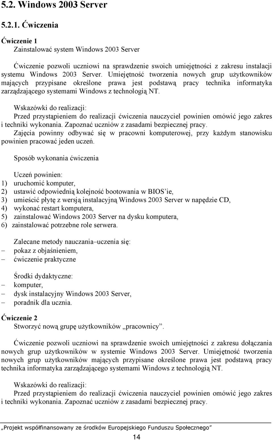 Umiejętność tworzenia nowych grup użytkowników mających przypisane określone prawa jest podstawą pracy technika informatyka zarządzającego systemami Windows z technologią NT.