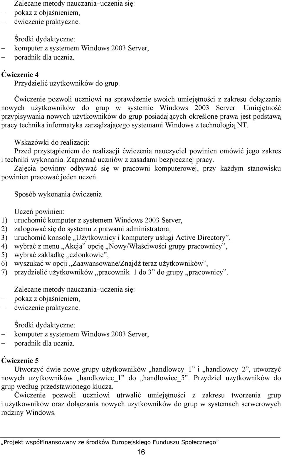 Umiejętność przypisywania nowych użytkowników do grup posiadających określone prawa jest podstawą pracy technika informatyka zarządzającego systemami Windows z technologią NT.