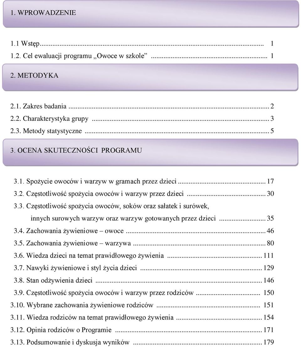 .. 35 3.4. Zachowania żywieniowe owoce... 46 3.5. Zachowania żywieniowe warzywa... 80 3.6. Wiedza dzieci na temat prawidłowego żywienia... 111 3.7. Nawyki żywieniowe i styl życia dzieci... 129 3.8. Stan odżywienia dzieci.