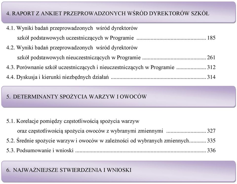 .. 312 4.4. Dyskusja i kierunki niezbędnych działań... 314 5. DETERMINANTY SPOŻYCIA WARZYW I OWOCÓW 5.1. Korelacje pomiędzy częstotliwością spożycia warzyw oraz częstotliwością spożycia owoców z wybranymi zmiennymi.