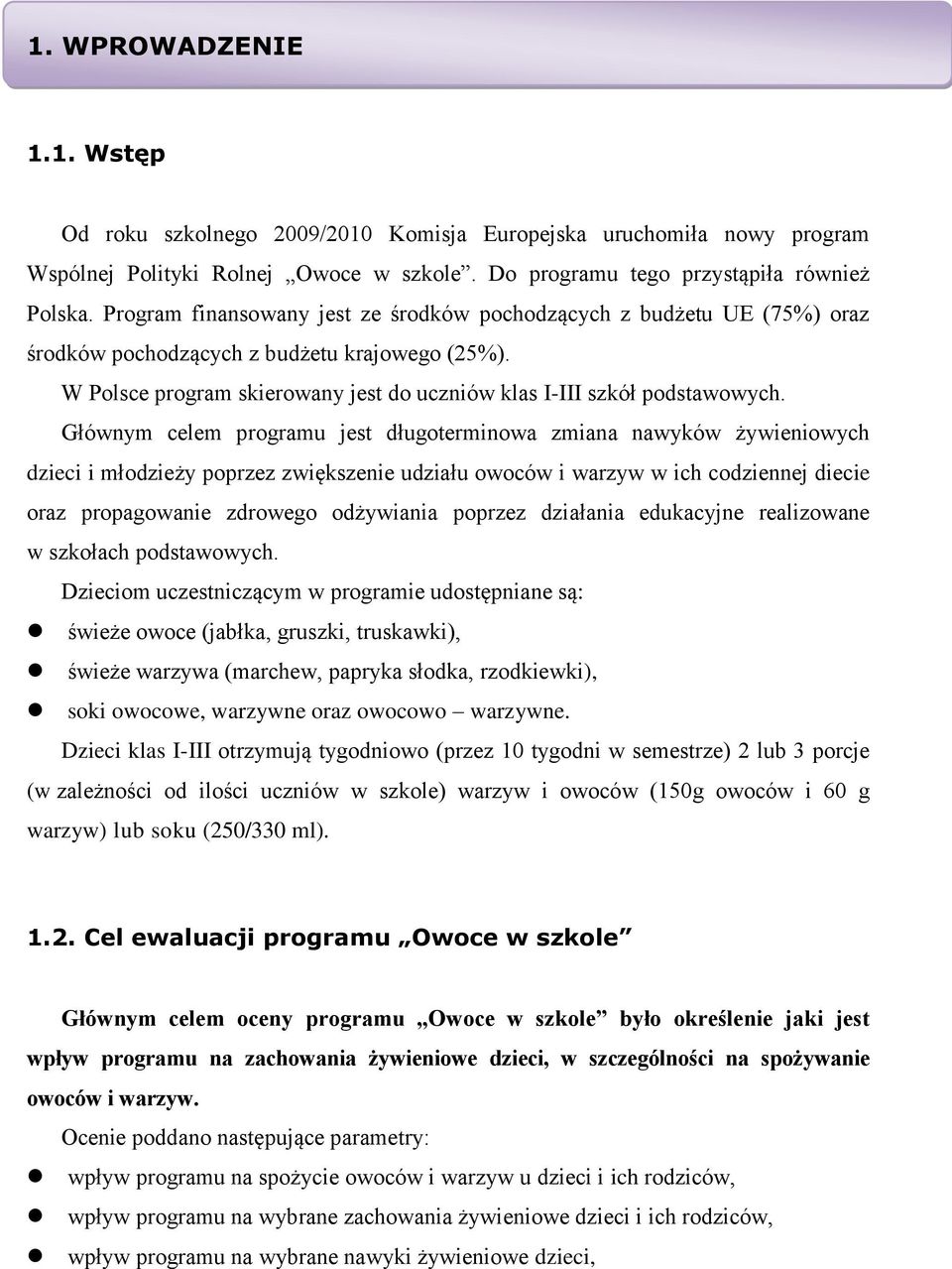 Głównym celem programu jest długoterminowa zmiana nawyków żywieniowych dzieci i młodzieży poprzez zwiększenie udziału owoców i warzyw w ich codziennej diecie oraz propagowanie zdrowego odżywiania