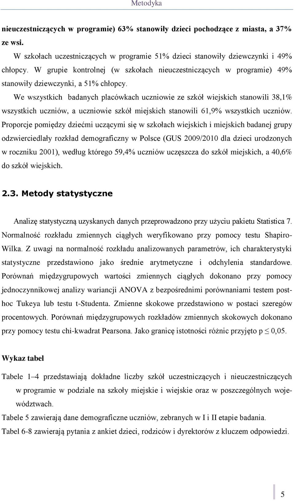 We wszystkich badanych placówkach uczniowie ze szkół wiejskich stanowili 38,1% wszystkich uczniów, a uczniowie szkół miejskich stanowili 61,9% wszystkich uczniów.