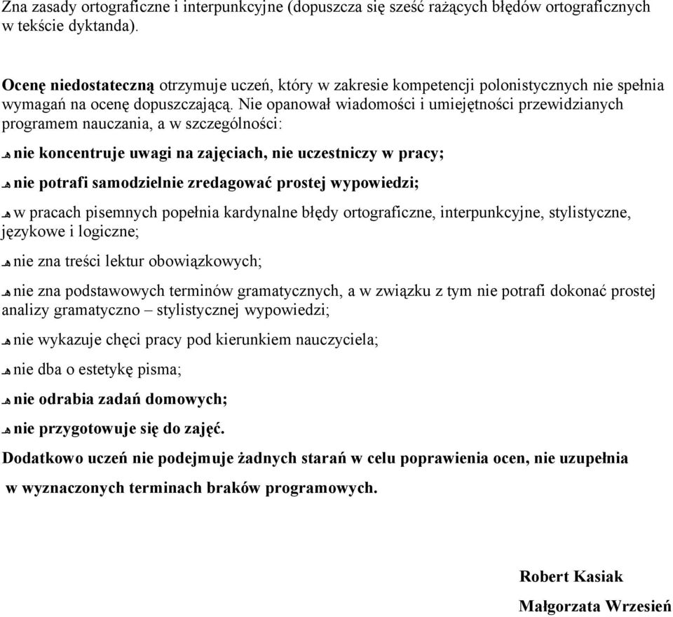 Nie opanował wiadomości i umiejętności przewidzianych programem nauczania, a w szczególności: nie koncentruje uwagi na zajęciach, nie uczestniczy w pracy; nie potrafi samodzielnie zredagować prostej