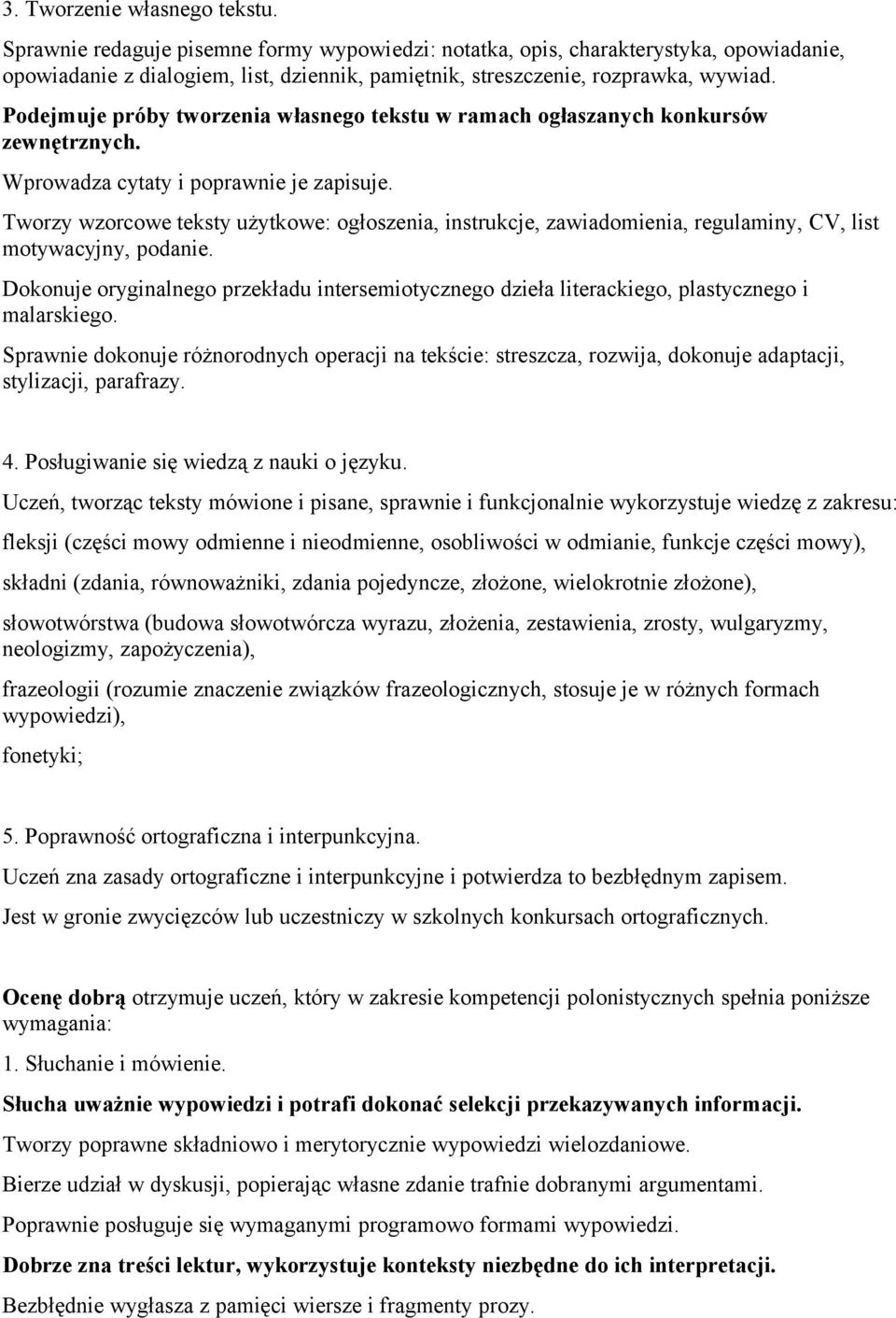 Podejmuje próby tworzenia własnego tekstu w ramach ogłaszanych konkursów zewnętrznych. Wprowadza cytaty i poprawnie je zapisuje.