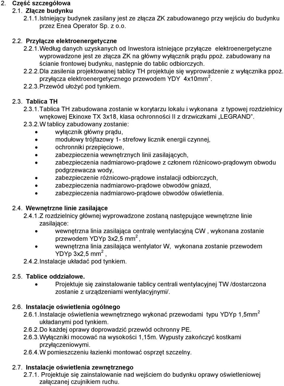 zabudowany na ścianie frontowej budynku, następnie do tablic odbiorczych. 2.2.2. Dla zasilenia projektowanej tablicy projektuje się wyprowadzenie z wyłącznika ppoż.