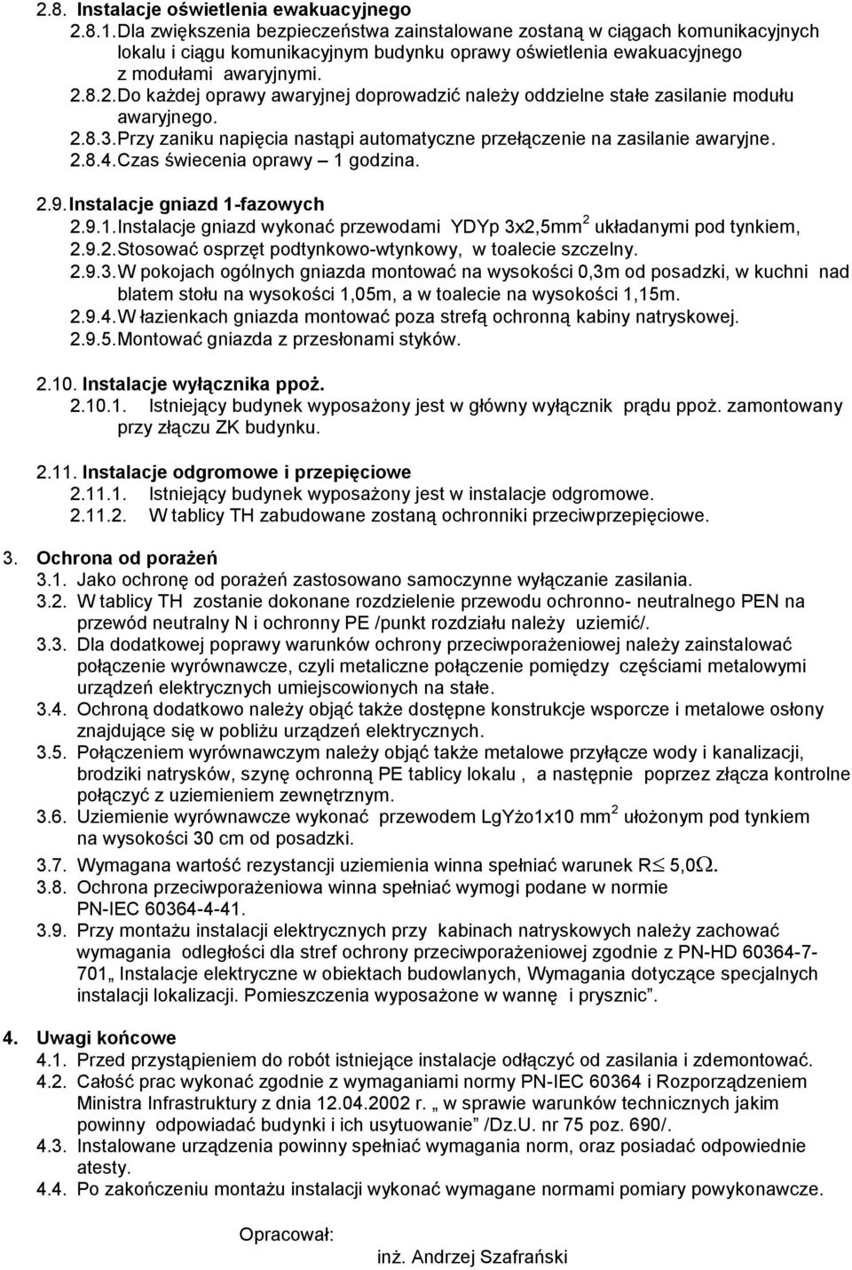 8.2. Do każdej oprawy awaryjnej doprowadzić należy oddzielne stałe zasilanie modułu awaryjnego. 2.8.. Przy zaniku napięcia nastąpi automatyczne przełączenie na zasilanie awaryjne. 2.8.4.