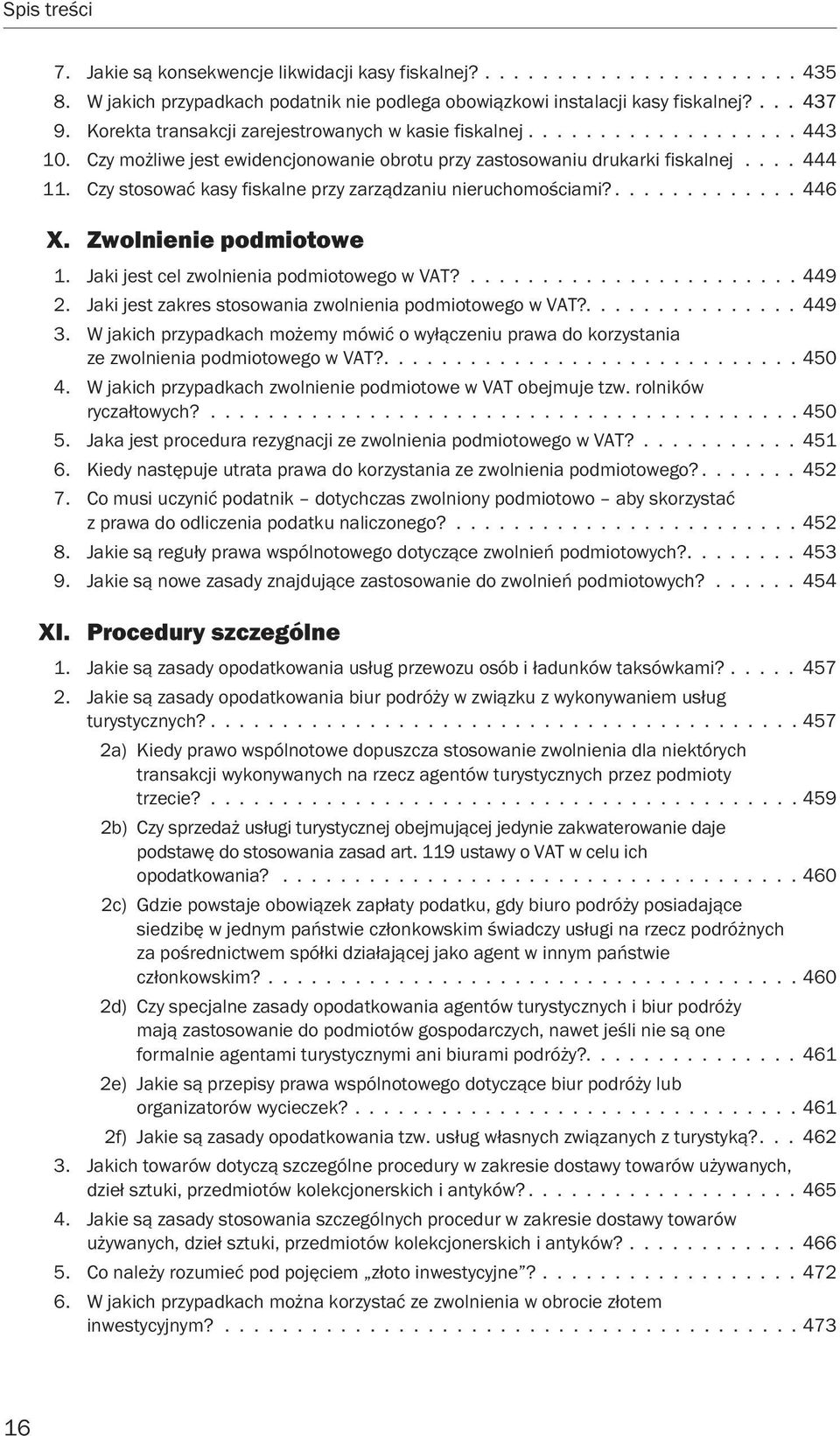 Czy stosować kasy fiskalne przy zarządzaniu nieruchomościami?............. 446 X. Zwolnienie podmiotowe 1. Jaki jest cel zwolnienia podmiotowego w VAT?....................... 449 2.