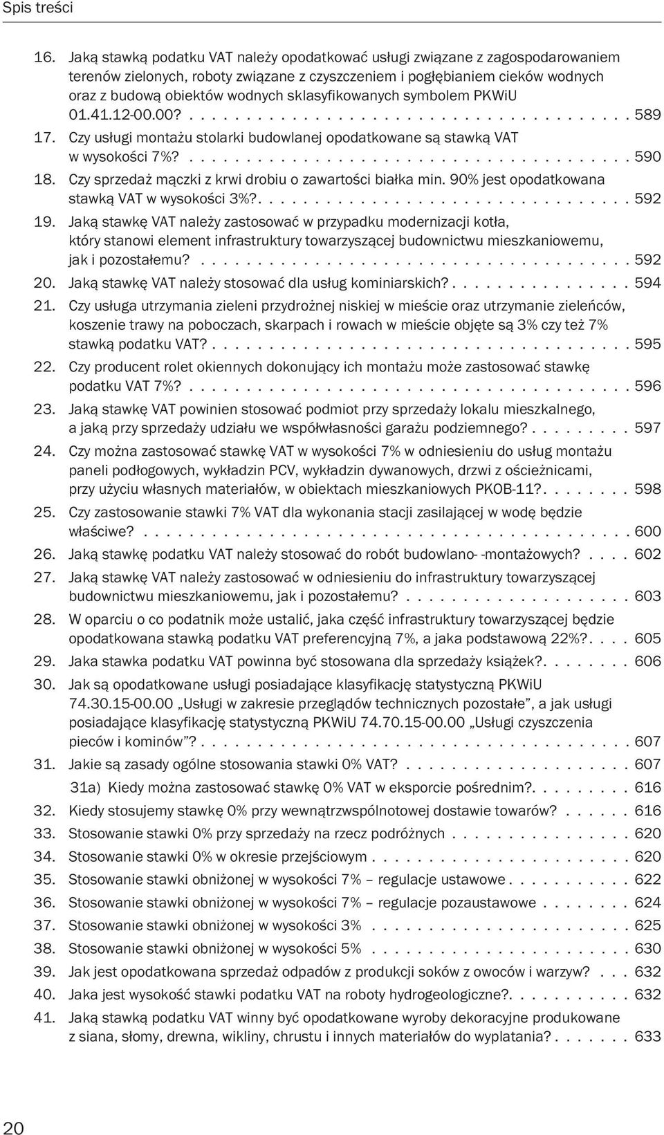 Czy sprzedaż mączki z krwi drobiu o zawartości białka min. 90% jest opodatkowana stawką VAT w wysokości 3%?................................. 592 19.