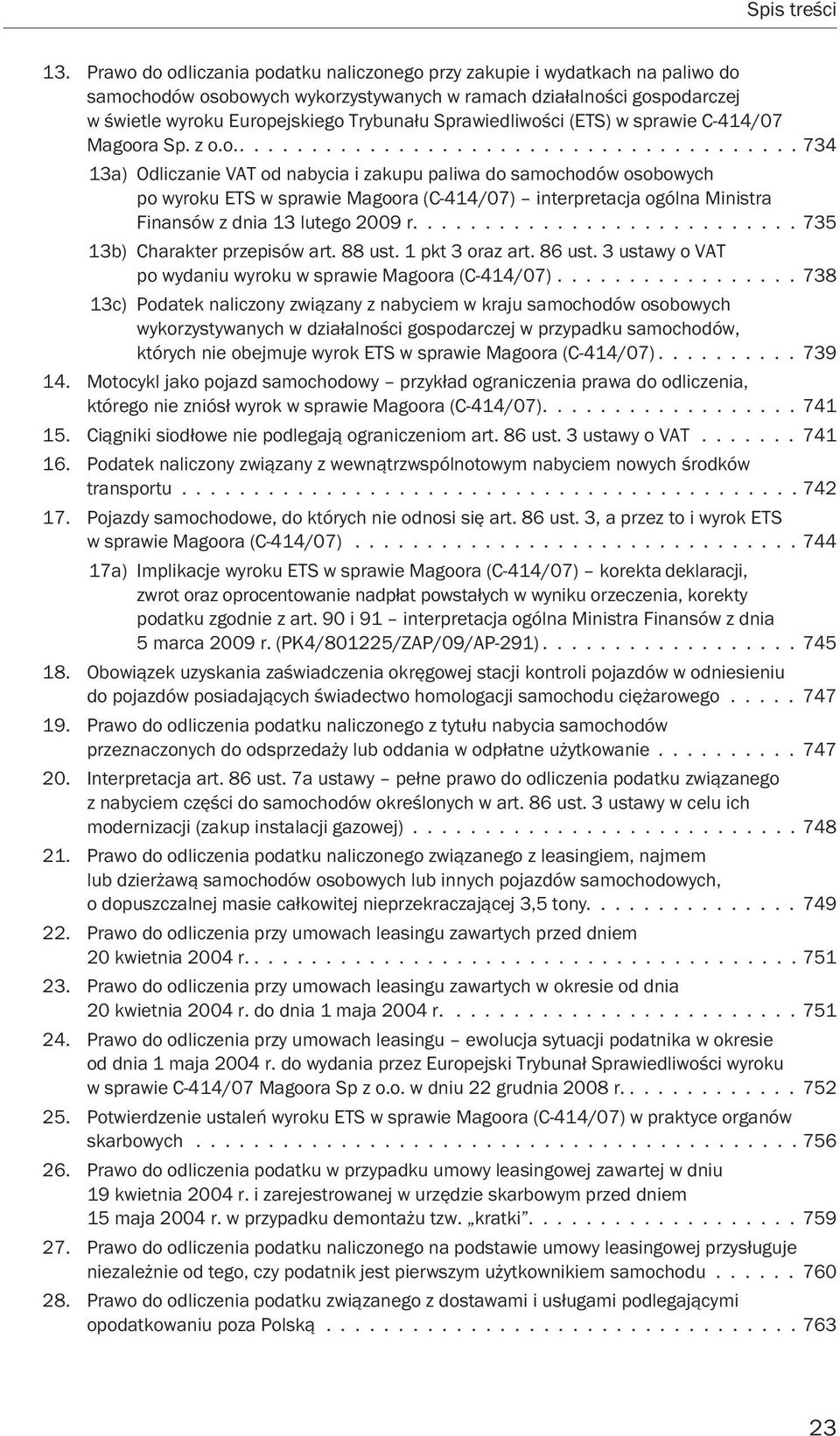 .......................... 735 13b) Charakter przepisów art. 88 ust. 1 pkt 3 oraz art. 86 ust. 3 ustawy o VAT po wydaniu wyroku w sprawie Magoora (C-414/07).