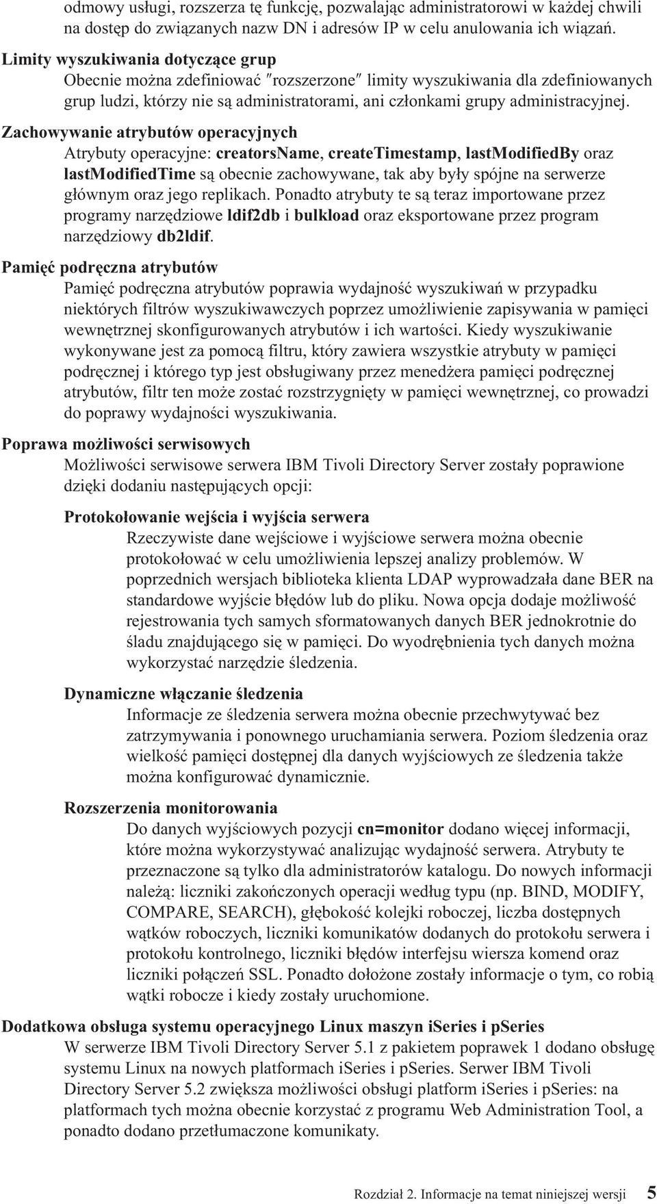 Zachowywanie atrybutów operacyjnych Atrybuty operacyjne: creatorsname, createtimestamp, lastmodifiedby oraz lastmodifiedtime są obecnie zachowywane, tak aby były spójne na serwerze głównym oraz jego