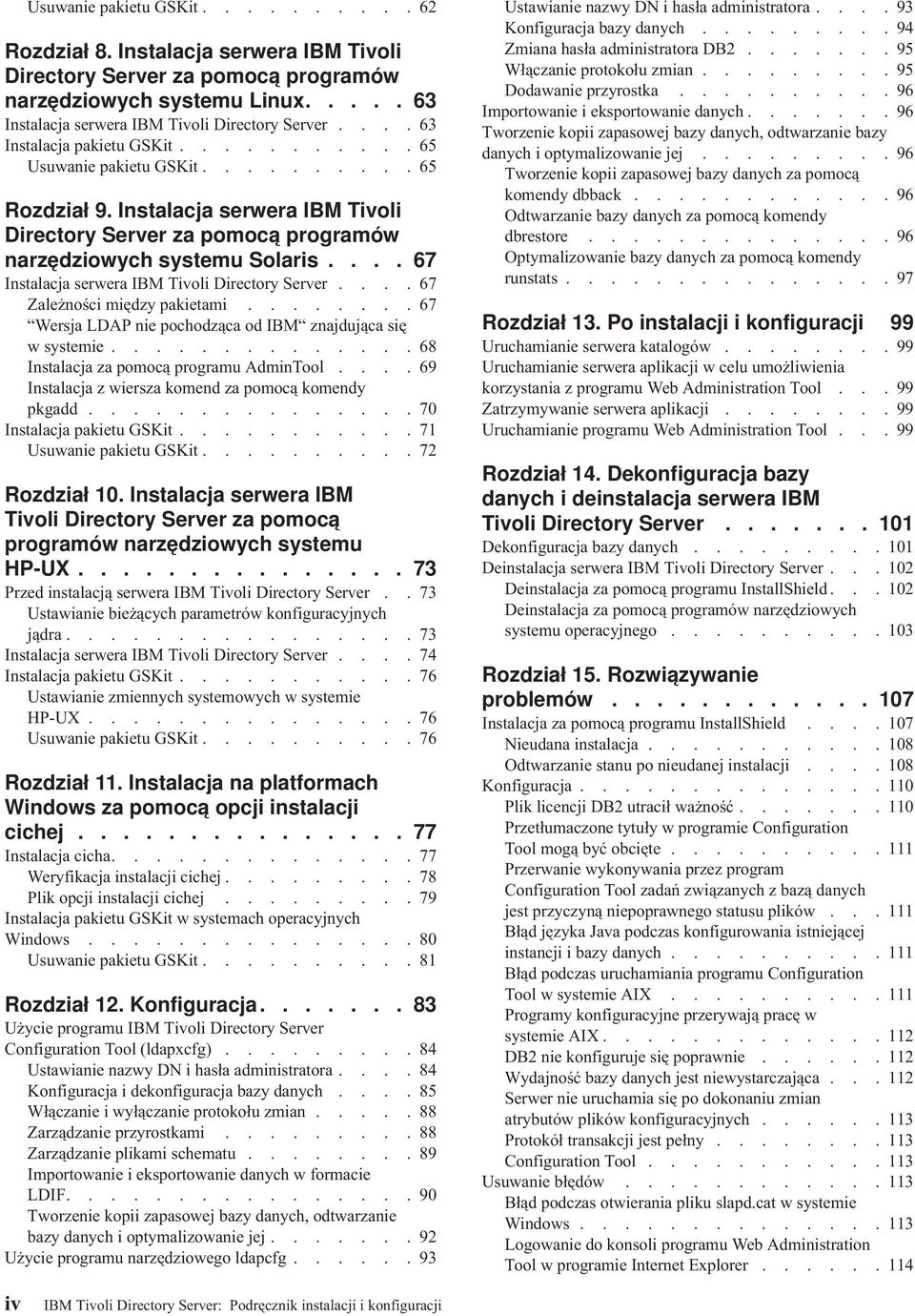 ... 67 Instalacja serwera IBM Tioli Directory Serer....67 Zależności między pakietami........67 Wersja LDAP nie pochodząca od IBM znajdująca się w systemie..............68 Instalacja za pomocą programu AdminTool.