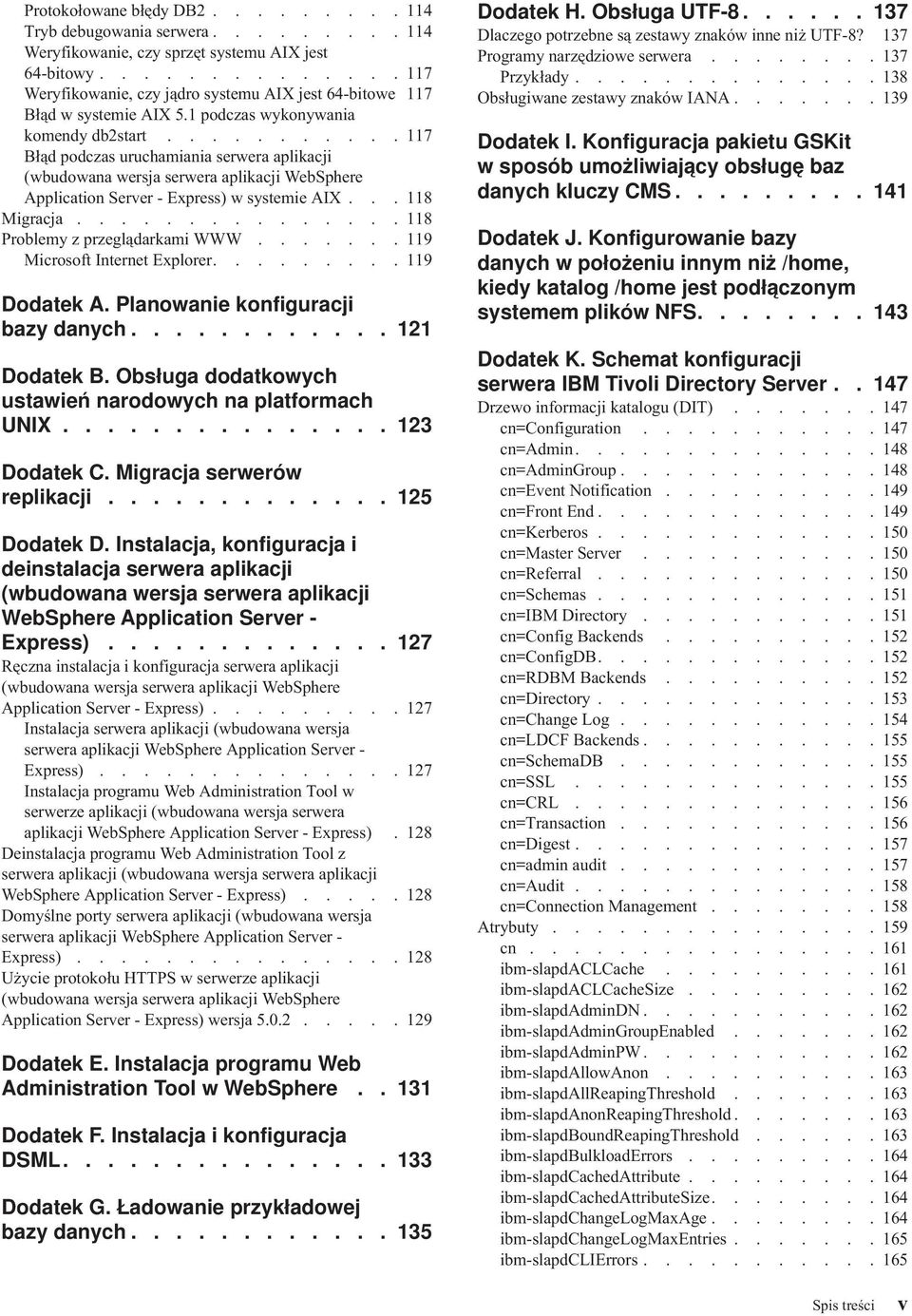 .......... 117 Błąd podczas uruchamiania serwera aplikacji (wbudowana wersja serwera aplikacji WebSphere Application Serer - Express) w systemie AIX... 118 Migracja............... 118 Problemy z przeglądarkami WWW.