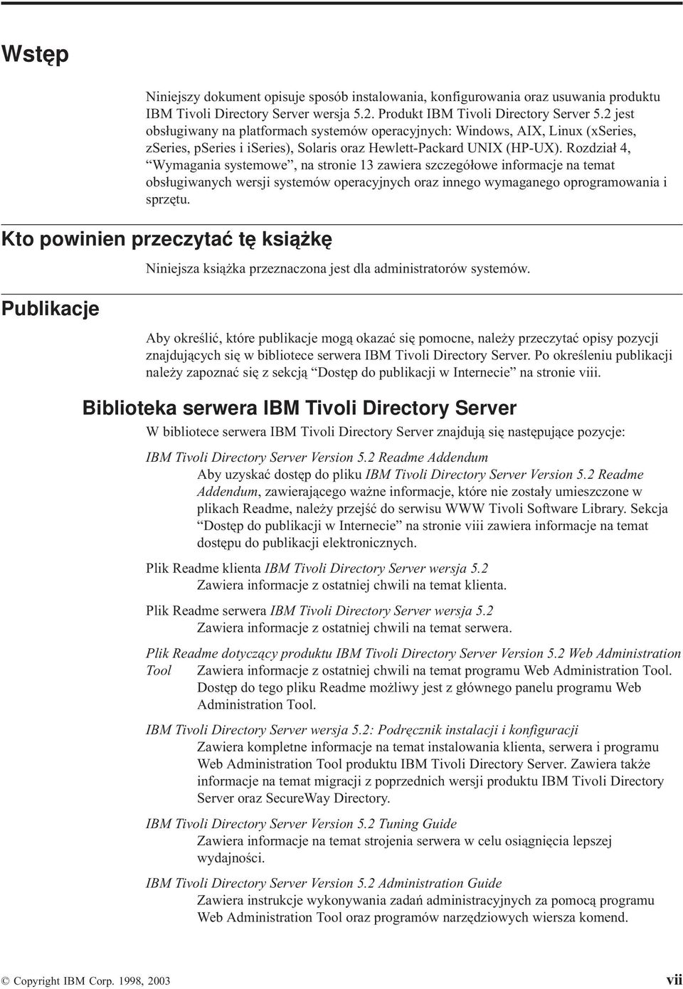 Rozdział 4, Wymagania systemowe, na stronie 13 zawiera szczegółowe informacje na temat obsługiwanych wersji systemów operacyjnych oraz innego wymaganego oprogramowania i sprzętu.