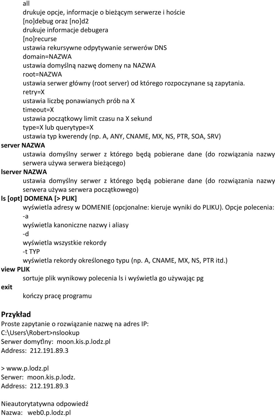 retry=x ustawia liczbę ponawianych prób na X timeout=x ustawia początkowy limit czasu na X sekund type=x lub querytype=x ustawia typ kwerendy (np.