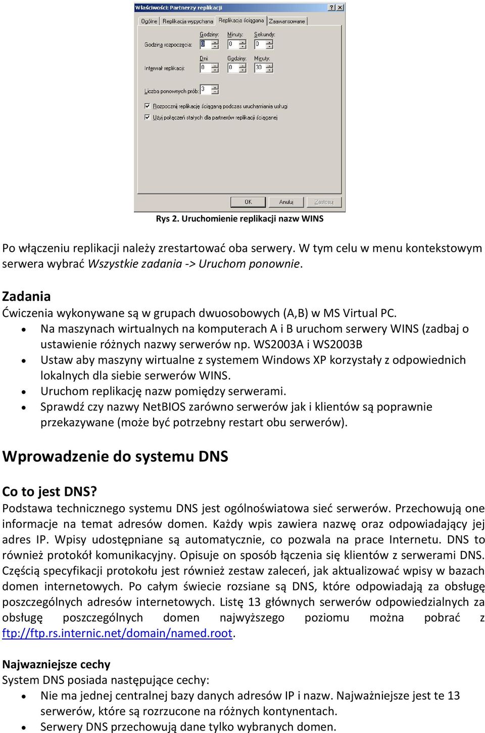 WS2003A i WS2003B Ustaw aby maszyny wirtualne z systemem Windows XP korzystały z odpowiednich lokalnych dla siebie serwerów WINS. Uruchom replikację nazw pomiędzy serwerami.