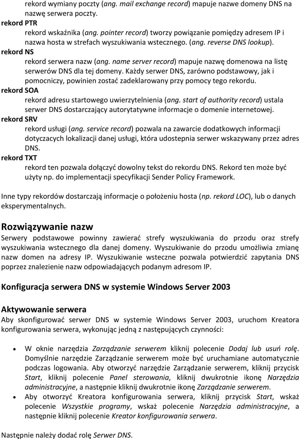 name server record) mapuje nazwę domenowa na listę serwerów DNS dla tej domeny. Każdy serwer DNS, zarówno podstawowy, jak i pomocniczy, powinien zostad zadeklarowany przy pomocy tego rekordu.