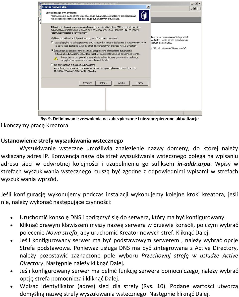 Konwencja nazw dla stref wyszukiwania wstecznego polega na wpisaniu adresu sieci w odwrotnej kolejności i uzupełnieniu go sufiksem in-addr.arpa.