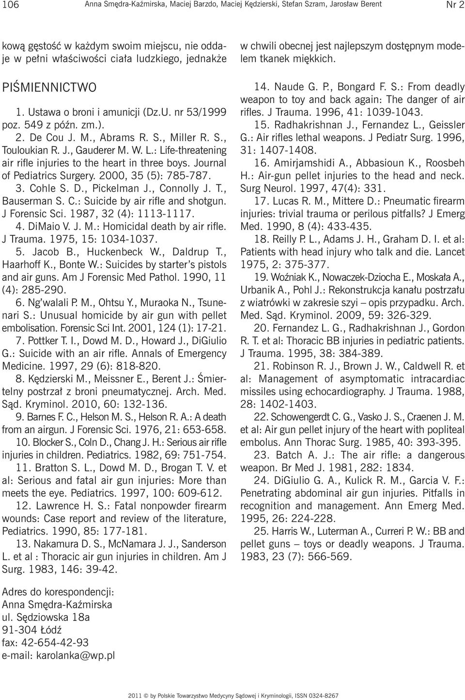 : Life-threatening air rifle injuries to the heart in three boys. Journal of Pediatrics Surgery. 2000, 35 (5): 785-787. 3. Cohle S. D., Pickelman J., Connolly J. T., Bauserman S. C.: Suicide by air rifle and shotgun.