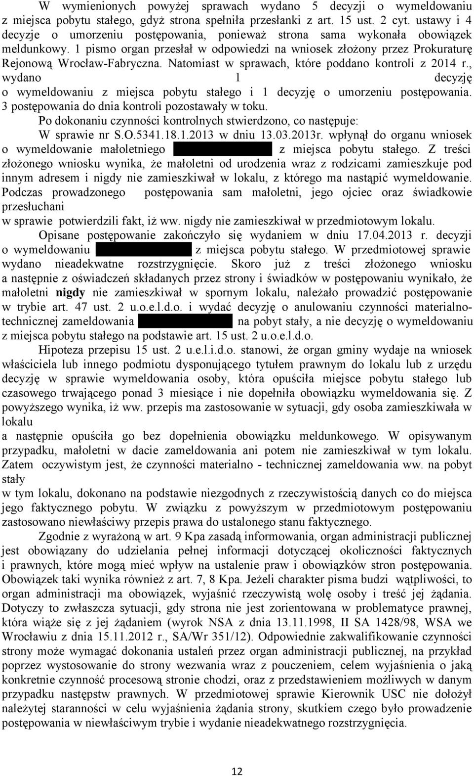 Natomiast w sprawach, które poddano kontroli z 2014 r., wydano 1 decyzję o wymeldowaniu z miejsca pobytu stałego i 1 decyzję o umorzeniu postępowania.