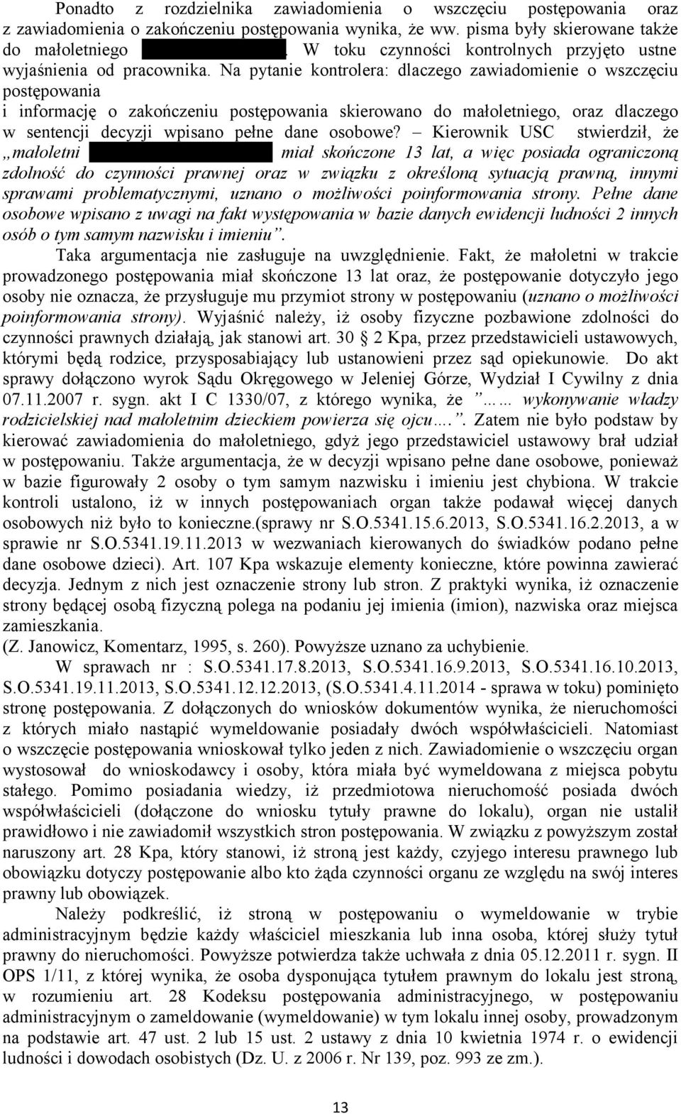 Na pytanie kontrolera: dlaczego zawiadomienie o wszczęciu postępowania i informację o zakończeniu postępowania skierowano do małoletniego, oraz dlaczego w sentencji decyzji wpisano pełne dane osobowe?