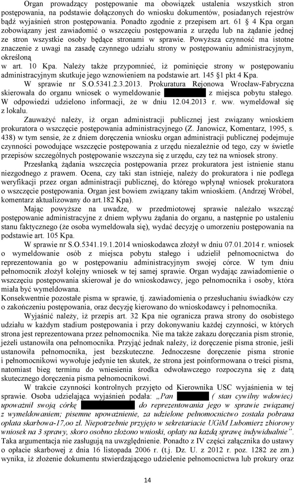 Powyższa czynność ma istotne znaczenie z uwagi na zasadę czynnego udziału strony w postępowaniu administracyjnym, określoną w art. 10 Kpa.