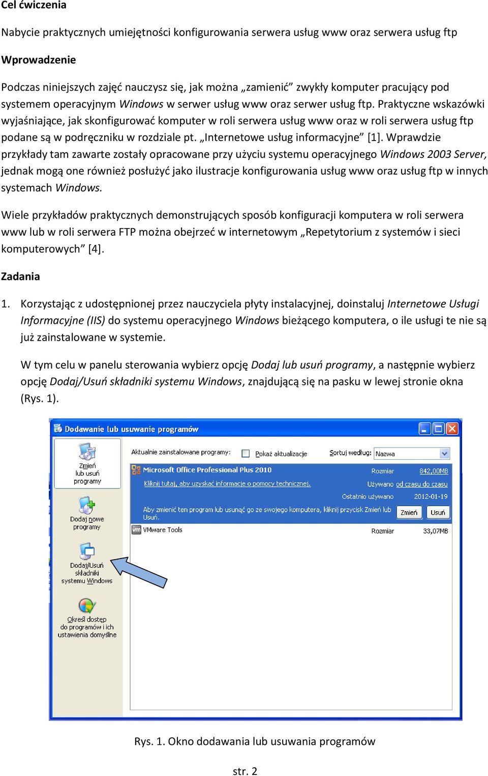 Praktyczne wskazówki wyjaśniające, jak skonfigurować komputer w roli serwera usług www oraz w roli serwera usług ftp podane są w podręczniku w rozdziale pt. Internetowe usług informacyjne [1].