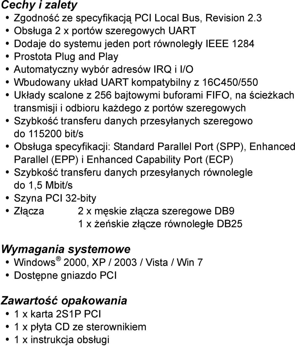 Układy scalone z 256 bajtowymi buforami FIFO, na ścieżkach transmisji i odbioru każdego z portów szeregowych Szybkość transferu danych przesyłanych szeregowo do 115200 bit/s Obsługa specyfikacji: