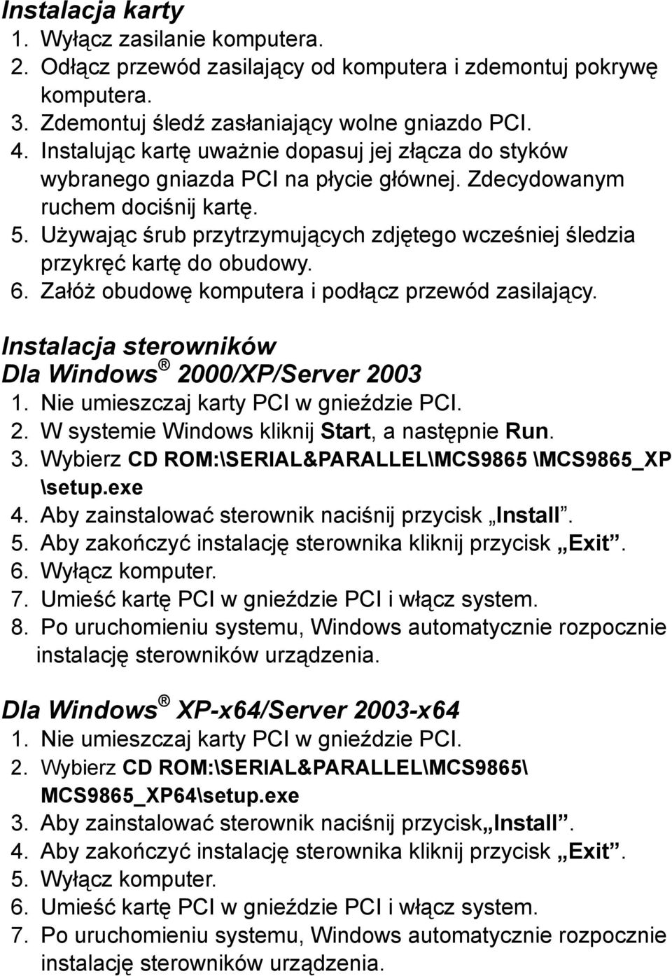 Używając śrub przytrzymujących zdjętego wcześniej śledzia przykręć kartę do obudowy. 6. Załóż obudowę komputera i podłącz przewód zasilający. Instalacja sterowników Dla Windows 2000/XP/Server 2003 2.