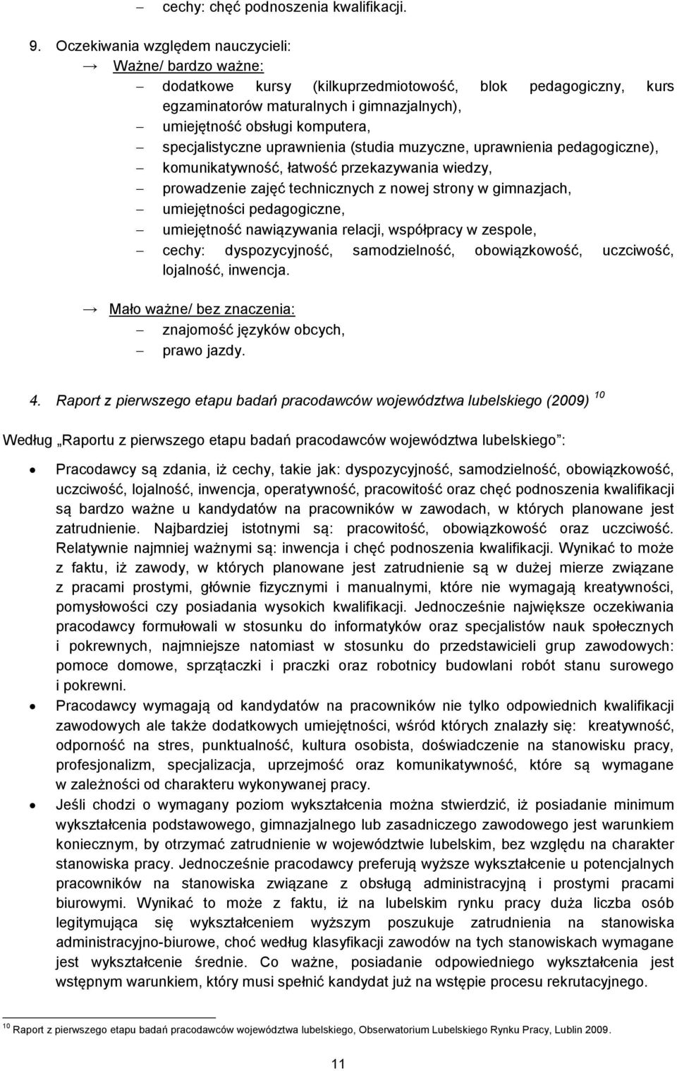 specjalistyczne uprawnienia (studia muzyczne, uprawnienia pedagogiczne), komunikatywność, łatwość przekazywania wiedzy, prowadzenie zajęć technicznych z nowej strony w gimnazjach, umiejętności