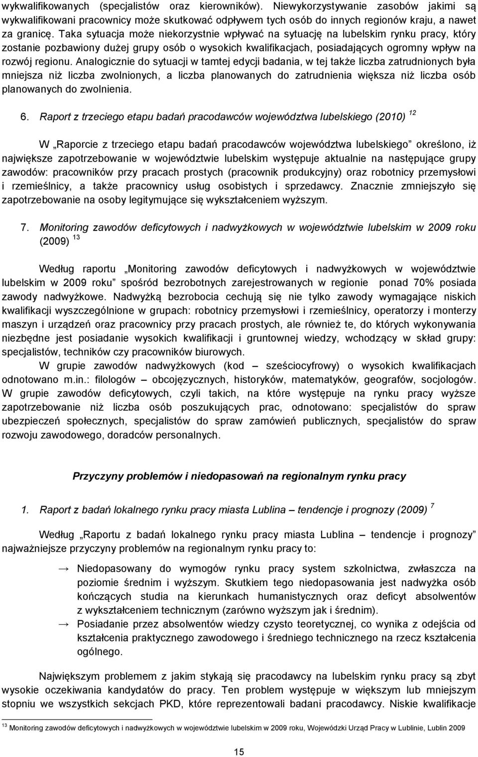 Analogicznie do sytuacji w tamtej edycji badania, w tej także liczba zatrudnionych była mniejsza niż liczba zwolnionych, a liczba planowanych do zatrudnienia większa niż liczba osób planowanych do