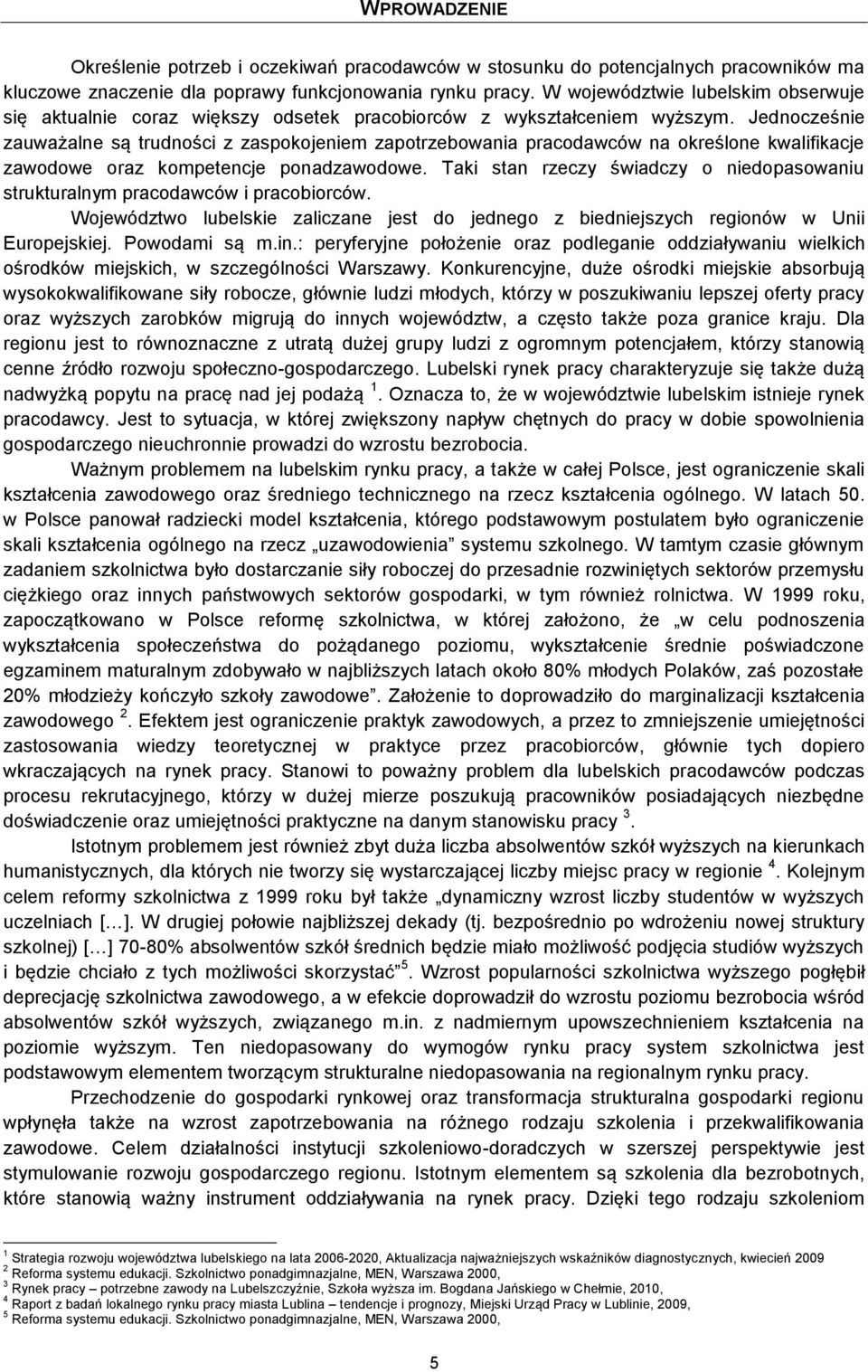 Jednocześnie zauważalne są trudności z zaspokojeniem zapotrzebowania pracodawców na określone kwalifikacje zawodowe oraz kompetencje ponadzawodowe.