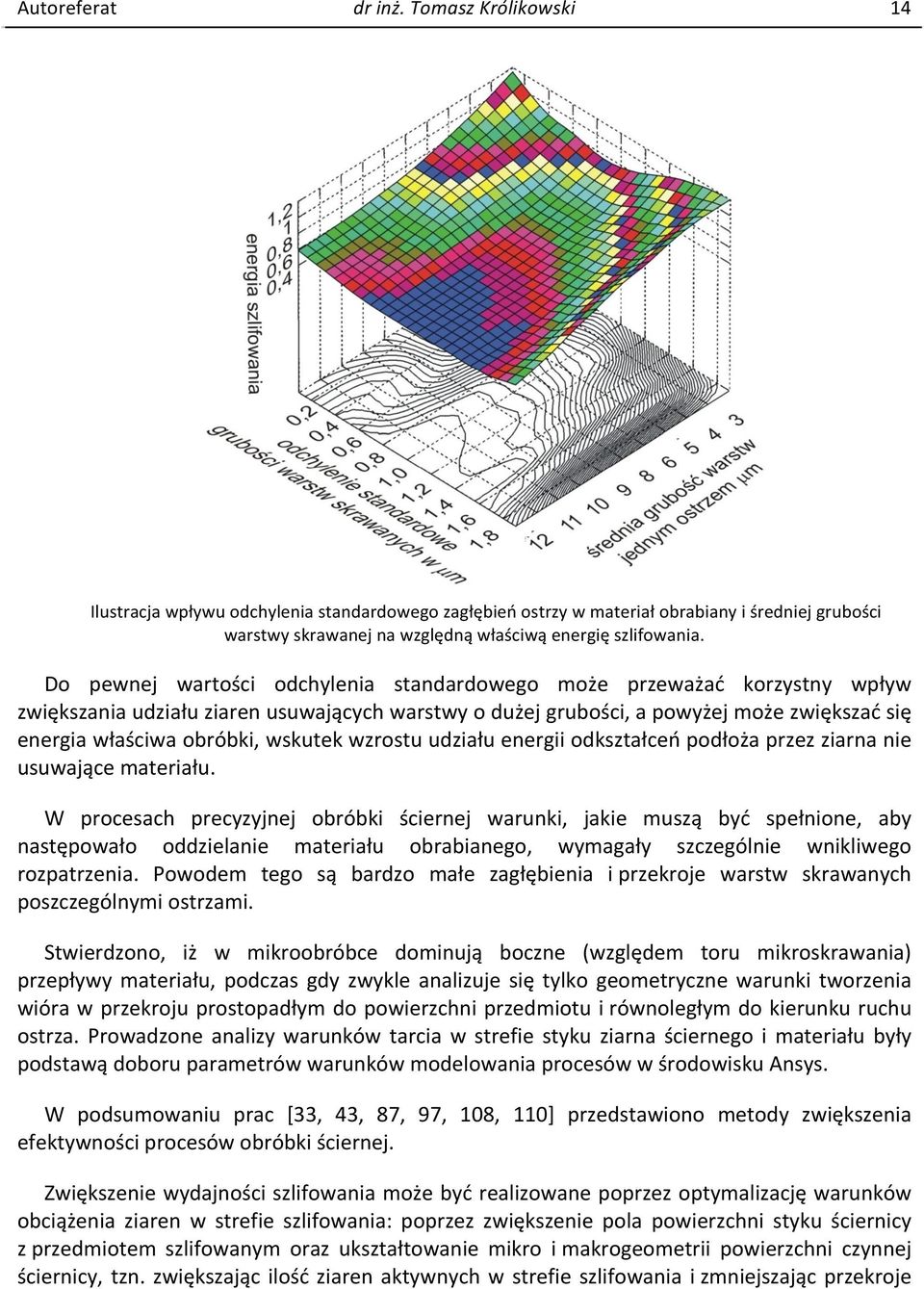 Do pewnej wartości odchylenia standardowego może przeważać korzystny wpływ zwiększania udziału ziaren usuwających warstwy o dużej grubości, a powyżej może zwiększać się energia właściwa obróbki,