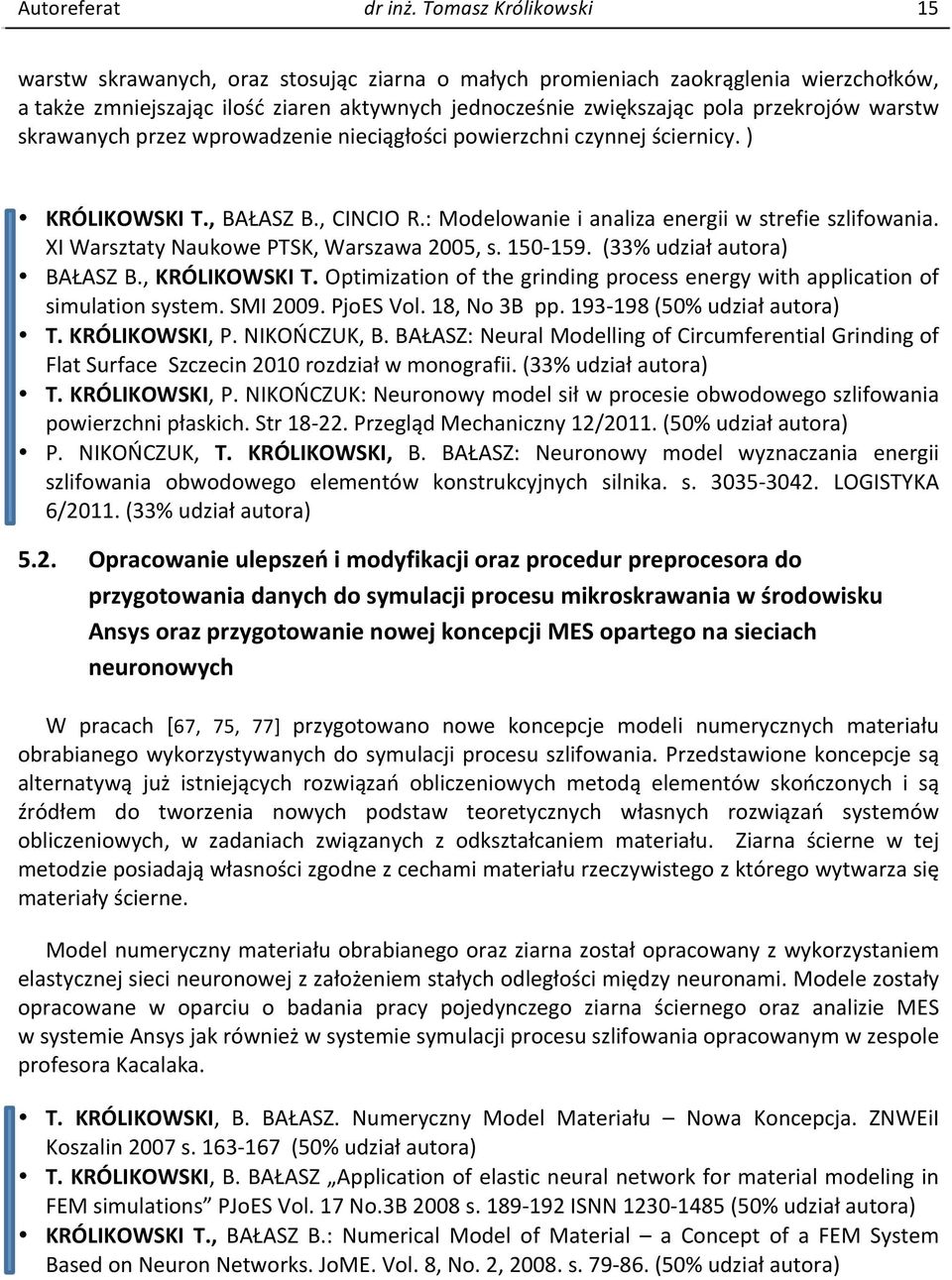 warstw skrawanych przez wprowadzenie nieciągłości powierzchni czynnej ściernicy. ) KRÓLIKOWSKI T., BAŁASZ B., CINCIO R.: Modelowanie i analiza energii w strefie szlifowania.