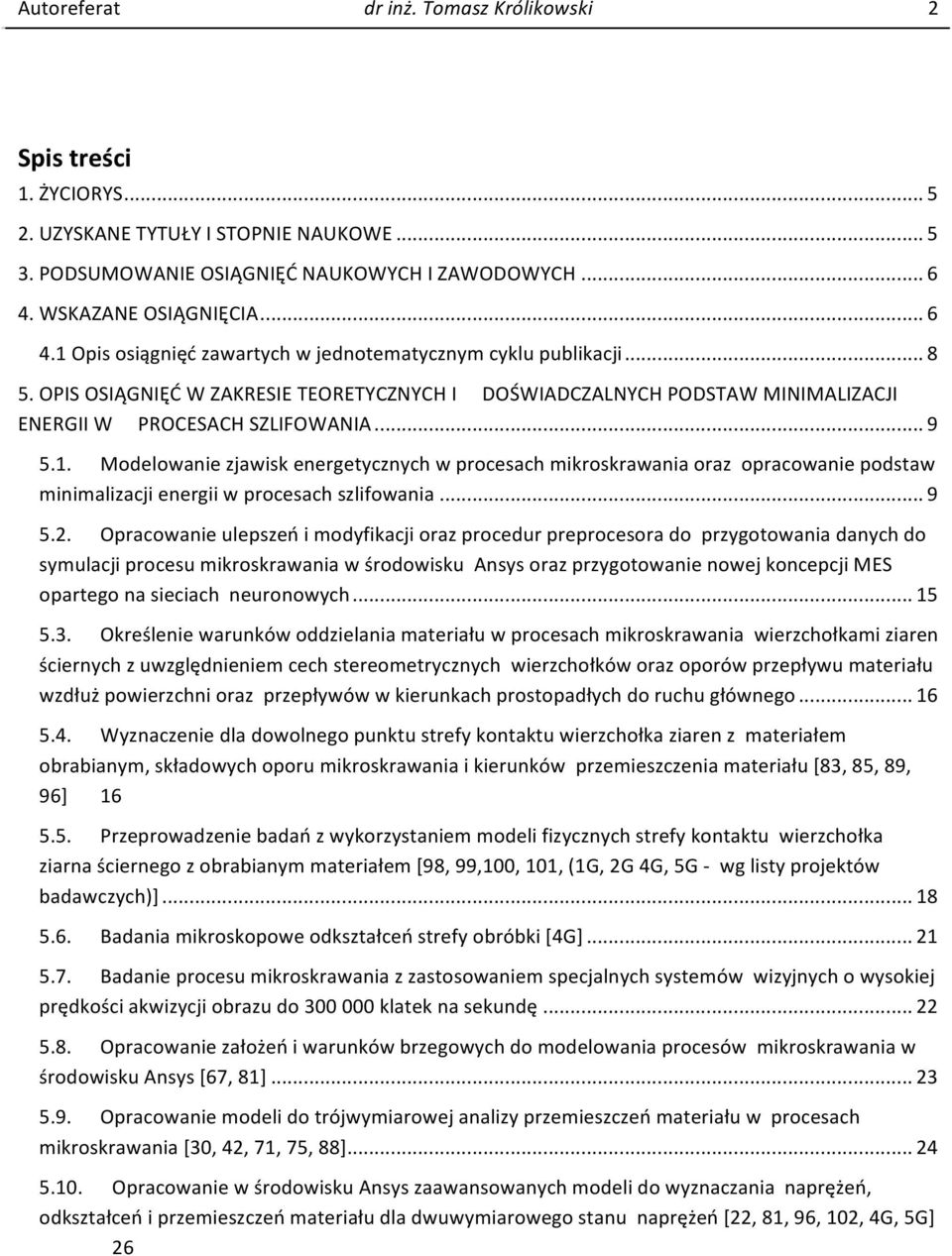 PROCESACH SZLIFOWANIA... 9 5.1. Modelowanie zjawisk energetycznych w procesach mikroskrawania oraz opracowanie podstaw minimalizacji energii w procesach szlifowania... 9 5.2.